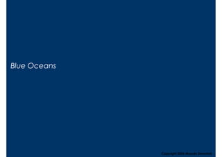 Blue Oceans




              Copyright,2006 Moysés Simantob
 