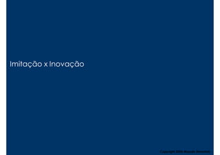 Imitação x Inovação




                      Copyright,2006 Moysés Simantob
 