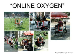 “ONLINE OXYGEN”




            Copyright,2006 Moysés Simantob
 