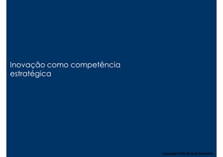 Inovação como competência
estratégica




                            Copyright,2006 Moysés Simantob
 