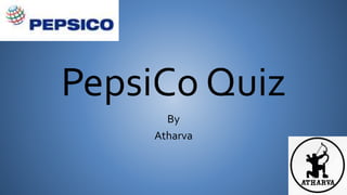 PepsiCo Quiz
By
Atharva
 