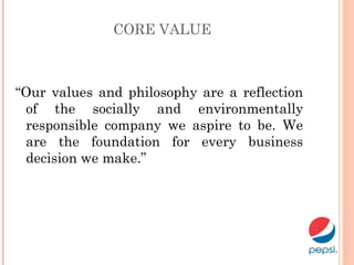 CORE VALUE
“Our values and philosophy are a reflection
of the socially and environmentally
responsible company we aspire to be. We
are the foundation for every business
decision we make.”
 