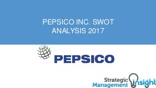 PEPSICO INC. SWOT
ANALYSIS 2017
 