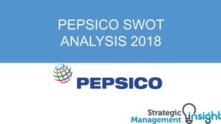 PEPSICO SWOT
ANALYSIS 2018
 