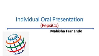 Individual Oral Presentation
(PepsiCo)
Mahisha Fernando
 