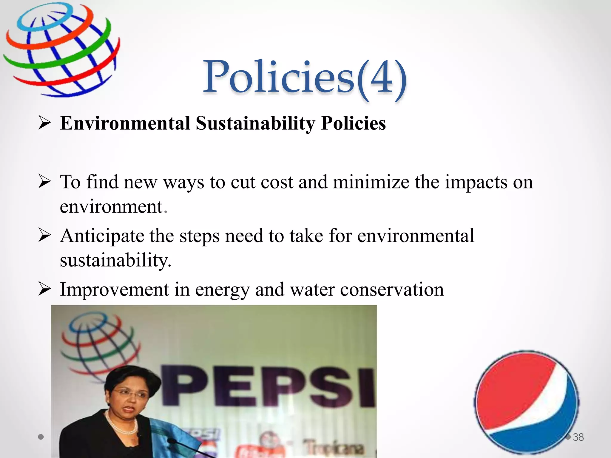 38
Policies(4)
 Environmental Sustainability Policies
 To find new ways to cut cost and minimize the impacts on
environment.
 Anticipate the steps need to take for environmental
sustainability.
 Improvement in energy and water conservation
 