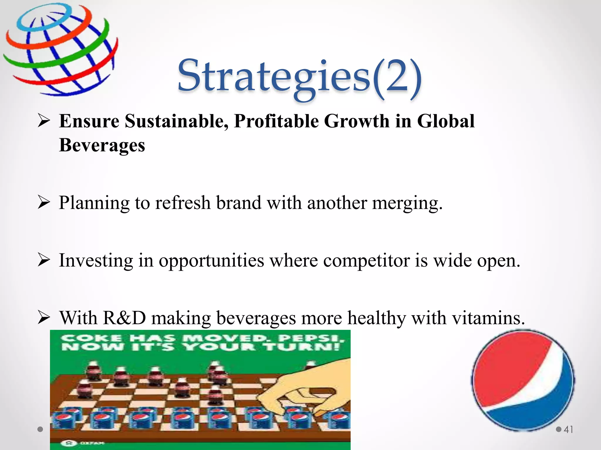 Strategies(2)
 Ensure Sustainable, Profitable Growth in Global
Beverages
 Planning to refresh brand with another merging.
 Investing in opportunities where competitor is wide open.
 With R&D making beverages more healthy with vitamins.
41
 