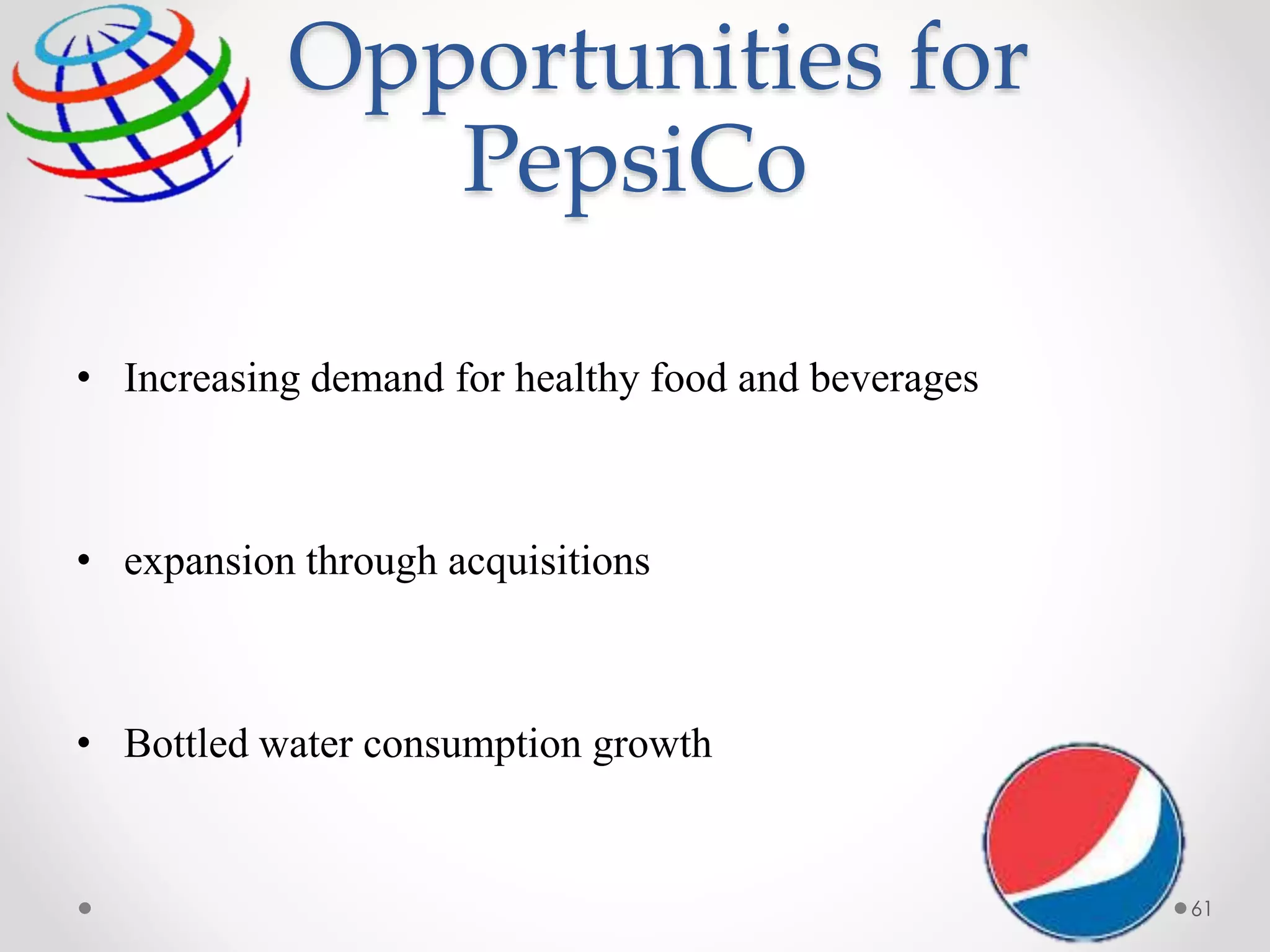 Opportunities for
PepsiCo
• Increasing demand for healthy food and beverages
• expansion through acquisitions
• Bottled water consumption growth
61
 