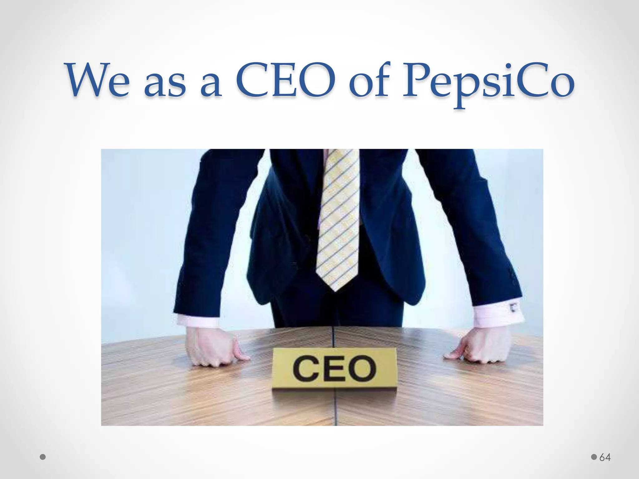 We as a CEO of PepsiCo
64
 