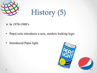 History (5)
 In 1970-1980’s
• Pepsi-cola introduces a new, modern looking logo.
• Introduced Pepsi light.
19
 