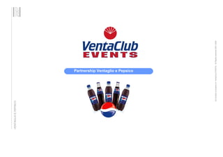 VENTAGLIO E PEPSICO
                                                                                               2007




                                                    Partnership Ventaglio e Pepsico




                  All Content is property of VentaClub EVENTS. All Rights reserved 2001-2006
 