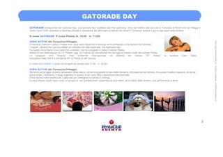 GATORADE DAY
GATORADE protagonista del Gatorade Day, una giornata tipo, ripetibile ogni fine settimana, dove dal mattino alla sera sia al Turquoise di Rimini che nei Villaggi Il
Vostro Sport Drink diventerà la bevenda ufficiale e necessaria per affrontare le attività che verranno proposte durante il giorno agli ospiti delle location.

G come GATORADE P come Pilates (h. 10,00 – h. 11,00)




                                                                                                                                                                                 All Content is property of VentaClub EVENTS. All Rights reserved 2001-2006
ZONA ACTIVE del Turquoise/Villaggio
Il momento mattutino vedrà il Pilates time, dove tanto dispendio di energie verrà reintegrato a fine lezione da Gatorate.
I maestri saranno tra i più accreditati sul mercato non solo nazionale, ma internazionale.
Tra questi Anna Maria Cova (nella foto a destra), che ha sviluppato in Italia il metodo Pilates.
Allieva di una della seguaci di J.H. Pilates, oggi tra i trainer più specializzati fino ad oggi ai massimi livelli del metodo Pilates.
Lo    spagnolo      Julio   Dieguez      Papì    (presenter      internazionale      ed    ideatore   del     metodo      FIF    Pilates,   la   svizzera   Ester   Albini
(educatrice della SAFS e formatrice FIF di Pilates) e altri ancora.

G come GATORADE V come Vivi lo sport nel mondo (ore 17,00 – h. 18,00)

ZONA ACTIVE del Turquoise/Villaggio
Nel tardo pomeriggio, al primo abbassarsi della calura, verranno proposte le basi delle discipline internazionali più famose, tra queste l’esotica capueira, la danza
greca sirtaki, il flamenco, il tango argentino, e quanto di più vario offre il panorama internazionale.
A fine lezione verrà distribuuito il gatorade per reintegrare la perdita d’ energia.
La sera stessa, subito dopo cena, un gruppo di “veri professionisti” presenterà ai suoi allievi ed ai clienti della location, una performance a tema.




                                                                                                                                                                             3
 