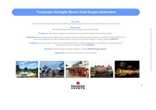Turquoise Ventaglio Beach Club Giugno-Settembre

                                                            Sun Area
       1 suite (interamente brandizzata come da rendering con servizio acqua, frutta e birra) a disposizione di Vs eventuali ospiti

                                                           Music Area




                                                                                                                                              All Content is property of VentaClub EVENTS. All Rights reserved 2001-2006
                                    Bar (brandizzazione come da rendering ed esposizione prodotti)

                Co-Sponsor degli eventi di apertura, di ferragosto e di chiusura del Turquoise con intervento stampa,

Presenza durante le serate idi un vocalist che si occuperà di creare e mantenere calda insieme ed in simbiosi con il Dj l'atmosfera del
      locale, accompagnando per tutta la nottata la gente con la sua voce, citando a tempo di musicai I prodotti PEPSICO

   Co-Sponsor di eventi: serate a tema, concerti, spettacoli di danza e cabaret supportati da un’ importante e mirata campagna di
                                     comunicazione ove sara’ presente il brand PEPSICO.

                        Hostess proporranno agli ospiti degli ombrelloni I prodotti PEPSICO ogni giorno

                                       Happy Hour (esclusiva merceologica dei Vostri prodotti)




                                                                                                                                          2
 