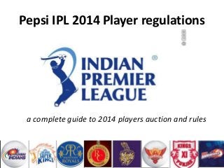 Pepsi IPL 2014 Player regulations

a complete guide to 2014 players auction and rules

 
