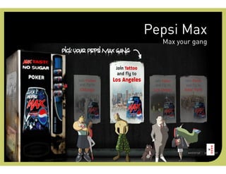 Pepsi Max
  Max your gang
 