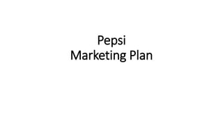 Pepsi
Marketing Plan
 