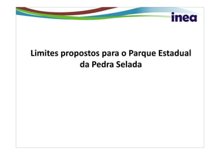 Limites propostos para o Parque Estadual
            da Pedra Selada
 