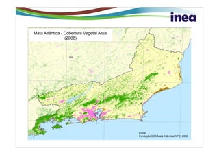 Mata Atlântica - Cobertura Vegetal Atual
                 (2008)




                                           Fonte:
                                           Fundação SOS Mata Atlântica/INPE, 2008
 