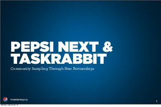 PEPSI NEXT &
            TASKRABBIT
            Community Sampling Through New Partnerships




                                                          1
Monday, January 28, 13
 