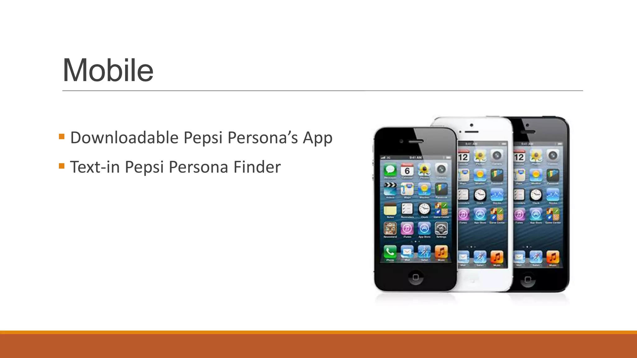 Mobile
 Downloadable Pepsi Persona’s App
 Text-in Pepsi Persona Finder
 