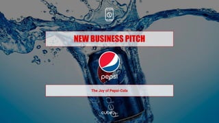 NEW BUSINESS PITCH
The Joy of Pepsi-Cola
 
