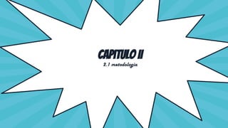 Capitulo II
2.1 metodología
 