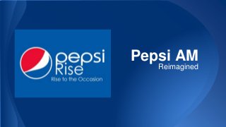 Pepsi AM
Reimagined
 