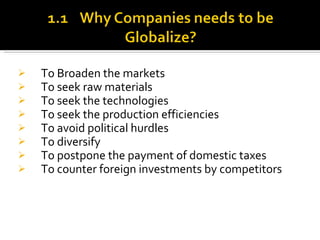 To Broaden the markets To seek raw materials To seek the technologies To seek the production efficiencies To avoid political hurdles To diversify To postpone the payment of domestic taxes To counter foreign investments by competitors 