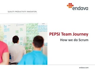 QUALITY. PRODUCTIVITY. INNOVATION.

PEPSI Team Journey
How we do Scrum

endava.com

 