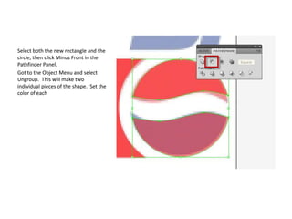Select both the new rectangle and the circle, then click Minus Front in the Pathfinder Panel.Got to the Object Menu and select Ungroup.  This will make two individual pieces of the shape.  Set the color of each