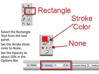 Select the Rectangle Tool from the tool panel.Set the Stroke (line) color to None.Set the Opacity to about 50% in the Options Bar.
