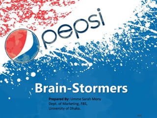 Brain-Stormers
Prepared By: Umme Sarah Mony
Dept. of Marketing, FBS,
University of Dhaka.
 
