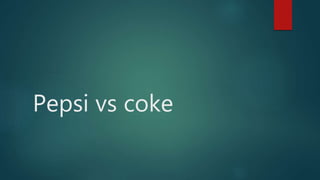 Pepsi vs coke
 