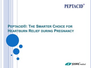 PEPTACID®: THE SMARTER CHOICE FOR
HEARTBURN RELIEF DURING PREGNANCY
 