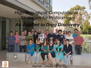 High-throughput Computational Strategies for Proteomics   Philip E. Bourne University of California San Diego [email_address] http://www.sdsc.edu/ pb PepTalk – January 13, 2011 As Applied to Drug Discovery 