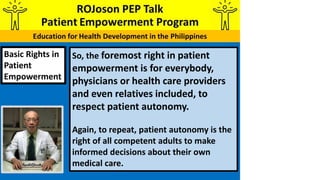 Basic Rights in
Patient
Empowerment
So, the foremost right in patient
empowerment is for everybody,
physicians or health c...