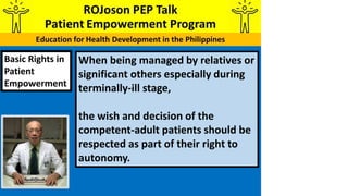 Basic Rights in
Patient
Empowerment
When being managed by relatives or
significant others especially during
terminally-ill...