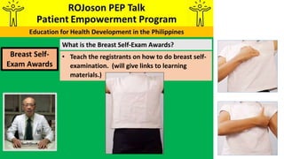 • Teach the registrants on how to do breast self-
examination. (will give links to learning
materials.)
Breast Self-
Exam ...