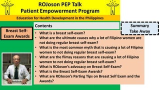 Contents
Breast Self-
Exam Awards
• What is a breast self-exam?
• What are the ultimate causes why a lot of Filipino women...