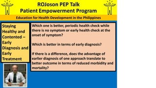 Which one is better, periodic health check while
there is no symptom or early health check at the
onset of symptom?
Which ...