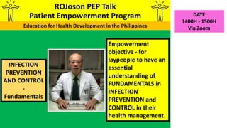 INFECTION
PREVENTION
AND CONTROL
-
Fundamentals
DATE
1400H - 1500H
Via Zoom
Empowerment
objective - for
laypeople to have an
essential
understanding of
FUNDAMENTALS in
INFECTION
PREVENTION and
CONTROL in their
health management.
 