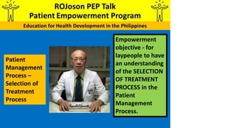 Empowerment
objective - for
laypeople to have
an understanding
of the SELECTION
OF TREATMENT
PROCESS in the
Patient
Management
Process.
Patient
Management
Process –
Selection of
Treatment
Process
 