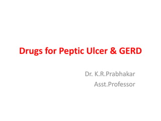 Drugs for Peptic Ulcer & GERD
Dr. K.R.Prabhakar
Asst.Professor
 
