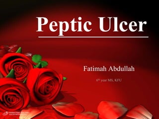 Peptic Ulcer
     Fatimah Abdullah
         6th year MS, KFU
 