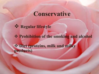 Conservative
 Regular lifestyle
 Prohibition of the smoking and alcohol
 Diet (proteins, milk and milky
products)
 