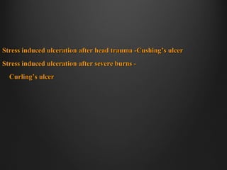 Stress induced ulceration after head trauma -CushingStress induced ulceration after head trauma -Cushing’’s ulcers ulcer
Stress induced ulceration after severe burns -Stress induced ulceration after severe burns -
CurlingCurling’’s ulcers ulcer
 