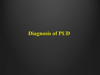 Diagnosis of PUDDiagnosis of PUD
 
