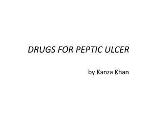 DRUGS FOR PEPTIC ULCER
by Kanza Khan
 