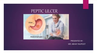 PEPTIC ULCER
PRESENTED BY:
MR. ABHAY RAJPOOT
 