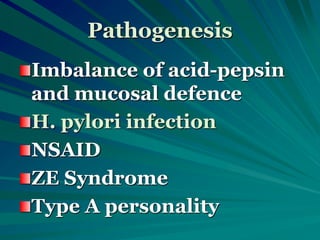 Pathogenesis
Imbalance of acid-pepsin
and mucosal defence
H. pylori infection
NSAID
ZE Syndrome
Type A personality
 